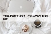 广东红中麻将有没有假（广东红中麻将有没有假牌）