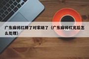 广东麻将扛牌了对家胡了（广东麻将杠完后怎么处理）