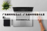 广东麻将吊鬼怎么打（广东麻将吊鬼是什么意思）
