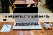 广东奶茶送麻将怎么打（广东奶茶送麻将怎么打的）