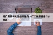 打广东麻将文案搞笑短句（打广东麻将是什么意思）
