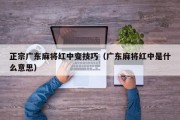 正宗广东麻将红中变技巧（广东麻将红中是什么意思）