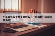 广东麻将五个对子是什么（广东麻将打五块输的多吗）