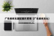 广东麻将文案配图片爱情（广东麻将文化）