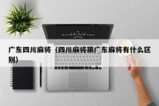 广东四川麻将（四川麻将跟广东麻将有什么区别）