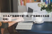 十三幺广东麻将十进一码（广东麻将十三幺能吃吗）