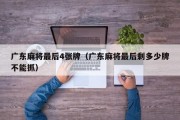 广东麻将最后4张牌（广东麻将最后剩多少牌不能抓）