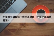广东鸡平胡麻将下载什么软件（广东平鸡麻将打法）
