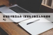 宝宝肚子胀怎么办（宝宝肚子胀怎么办快速排气）