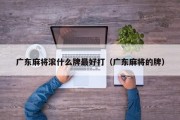 广东麻将滚什么牌最好打（广东麻将的牌）