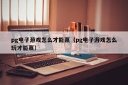pg电子游戏怎么才能赢（pg电子游戏怎么玩才能赢）