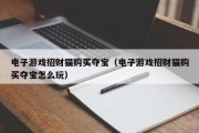 电子游戏招财猫购买夺宝（电子游戏招财猫购买夺宝怎么玩）