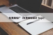东莞商标厂（东莞商标设计 logo）