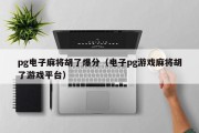 pg电子麻将胡了爆分（电子pg游戏麻将胡了游戏平台）
