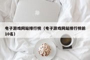 电子游戏网站排行榜（电子游戏网站排行榜前10名）