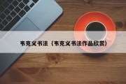 韦克义书法（韦克义书法作品欣赏）
