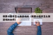 棋牌小程序怎么做游戏的（棋牌小程序怎么做游戏的软件）